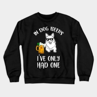 In Dog Beers I've Only Had One Crewneck Sweatshirt